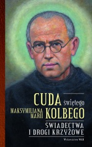 Cuda świętego Maksymiliana Marii Kolbego Część 2 Świadectwa i drogi krzyżowe