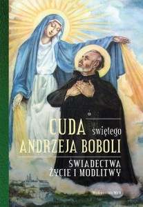 Cuda św. Andrzeja Boboli. Świadectwa życie i modlitwy