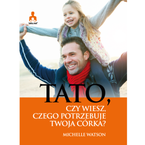 Tato, czy wiesz, czego potrzebuje twoja córka?