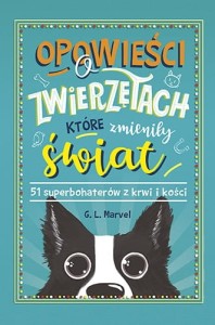Opowieści o zwierzętach które zmieniły świat. 51 superbohaterów z krwi i kości