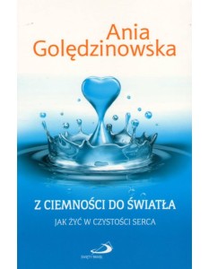 Z ciemności do światła. Jak żyć w czystości serca.