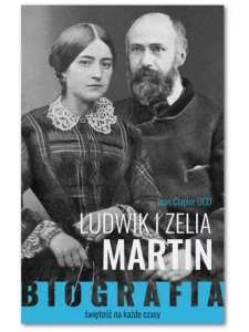 Ludwik i Zelia Martin BIOGRAFIA świętość na każde czasy