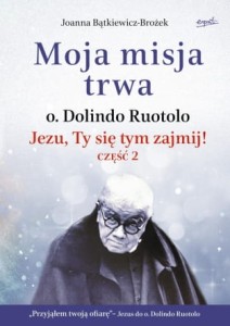 Moja misja trwa. O. Dolindo Ruotolo/ Jezu, Ty się tym zajmij! cz.2