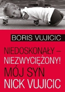 Niedoskonały - niezwyciężony! Mój syn Nick Vujicic