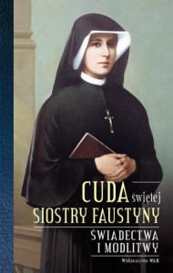 Cuda Świętej Siostry Faustyny. Świadectwa i modlitwy