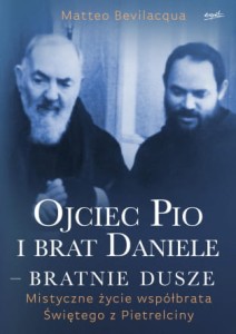 Ojciec Pio i Brat Daniele - bratnie dusze. Mistyczne życie współbrata Świętego z Pietrelciny