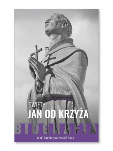 Święty Jan od Krzyża - Biografia "choć się dobywa wśród nocy"