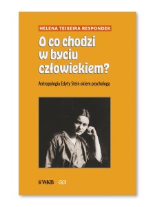 O co chodzi w byciu człowiekiem? Antropologia Edyty Stein okiem psychologa