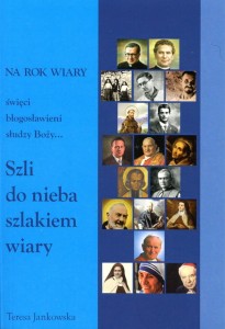 Szli do nieba szlakiem wiary. Święci, błogosławieni, słudzy Boży...