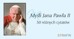 Myśli Jana Pawła II - 50 różnych cytatów