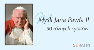 Myśli Jana Pawła II - 50 różnych cytatów