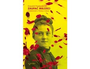 Zaufać Miłości. Codzienność z Teresą z Lisieux