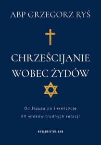 Chrześcijanie wobec Żydów. Od Jezusa po inkwizycję. XV wieków trudnych relacji