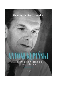 Antoni Kępiński. Portret genialnego psychiatry