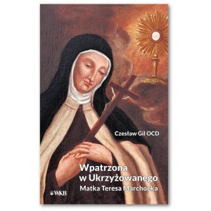 Wpatrzona w ukrzyżowanego. Matka Teresa Marchocka