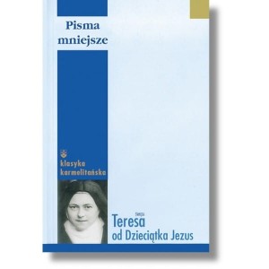 Pisma mniejsze. Św. Teresa od Dzieciątka Jezus