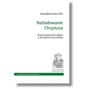 Naśladowanie Chrystusa. Droga do zjednoczenia z Bogiem w nauczaniu św. Jana od Krzyża.