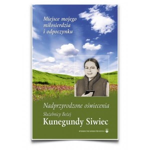 Miejsce mojego miłosierdzia i odpoczynku. Nadprzyrodzone oświecenia Służebnicy Bożej Kunegundy Siwiec