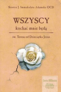 Wszyscy kochać mnie będą. Św. Teresa od Dzieciątka Jezus