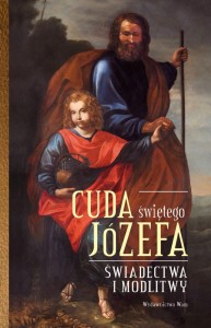 Cuda świętego Józefa. Świadectwa i modlitwy. cz. 1