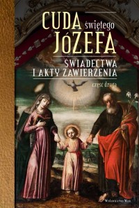 Cuda świętego Józefa. Świadectwa i akty zawierzenia. cz. 2